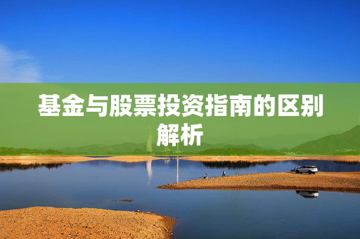 基金与股票投资指南的区别解析