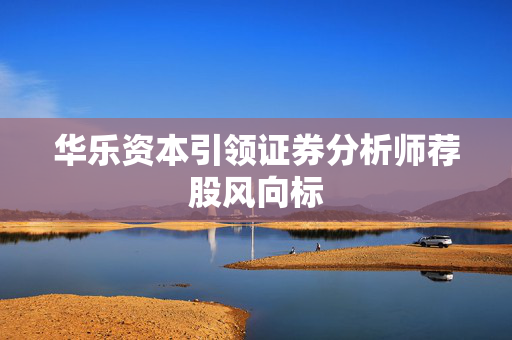 华乐资本引领证券分析师荐股风向标
