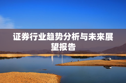 证券行业趋势分析与未来展望报告
