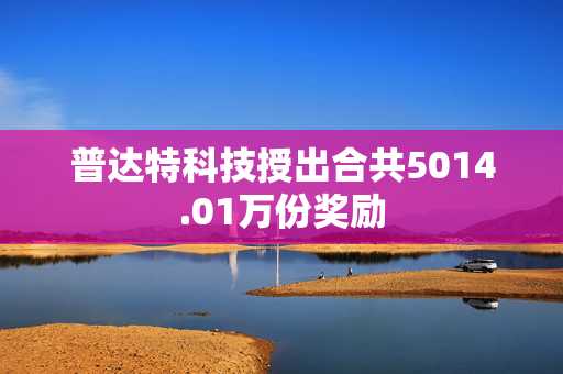 普达特科技授出合共5014.01万份奖励