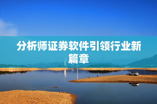 分析师证券软件引领行业新篇章