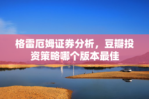 格雷厄姆证券分析，豆瓣投资策略哪个版本最佳