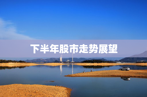 下半年股市走势展望