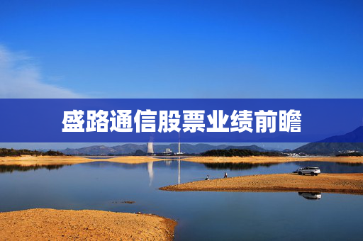 盛路通信股票业绩前瞻