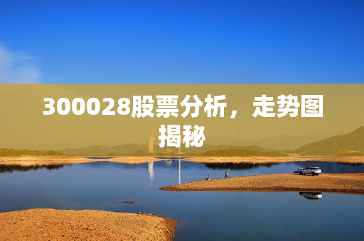 300028股票分析，走势图揭秘
