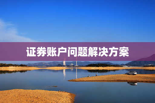 证券账户问题解决方案