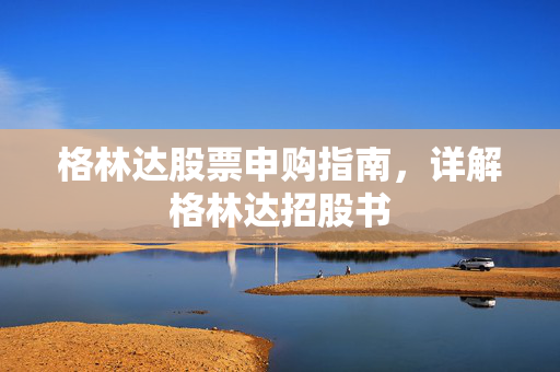 格林达股票申购指南，详解格林达招股书