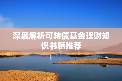 深度解析可转债基金理财知识书籍推荐