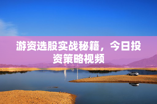 游资选股实战秘籍，今日投资策略视频