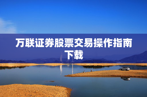 万联证券股票交易操作指南下载