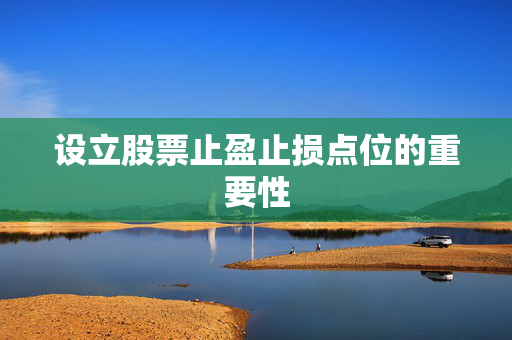 设立股票止盈止损点位的重要性
