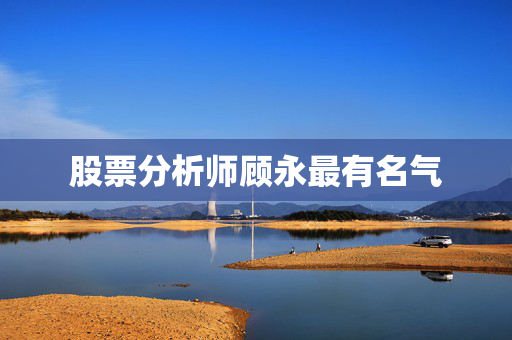 股票分析师顾永最有名气