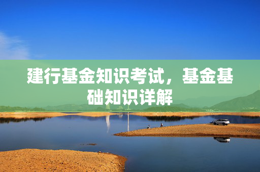 建行基金知识考试，基金基础知识详解