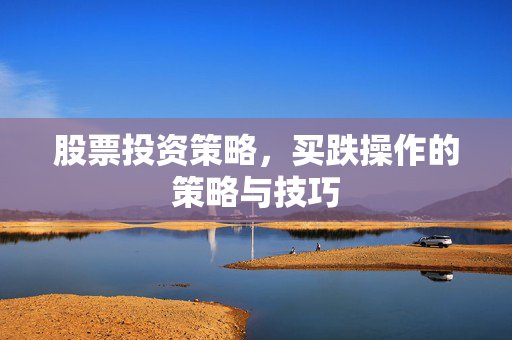 股票投资策略，买跌操作的策略与技巧
