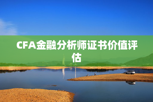 CFA金融分析师证书价值评估