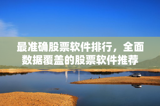 最准确股票软件排行，全面数据覆盖的股票软件推荐