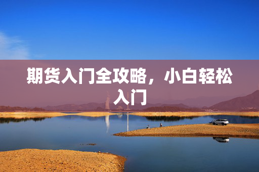 期货入门全攻略，小白轻松入门