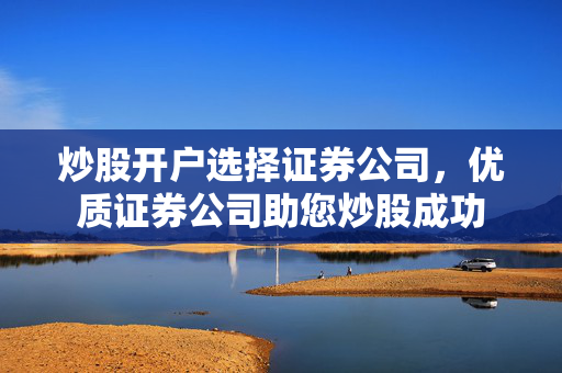 炒股开户选择证券公司，优质证券公司助您炒股成功