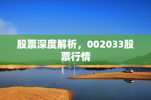 股票深度解析，002033股票行情