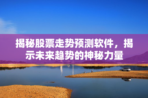 揭秘股票走势预测软件，揭示未来趋势的神秘力量