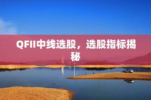 QFII中线选股，选股指标揭秘
