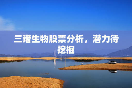 三诺生物股票分析，潜力待挖掘