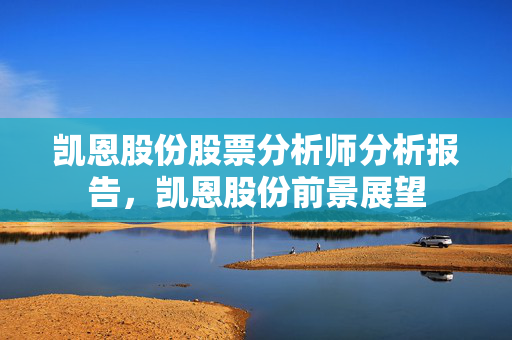 凯恩股份股票分析师分析报告，凯恩股份前景展望