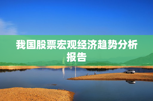 我国股票宏观经济趋势分析报告