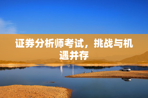 证券分析师考试，挑战与机遇并存