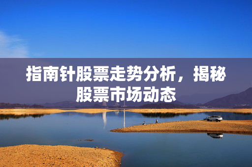 指南针股票走势分析，揭秘股票市场动态