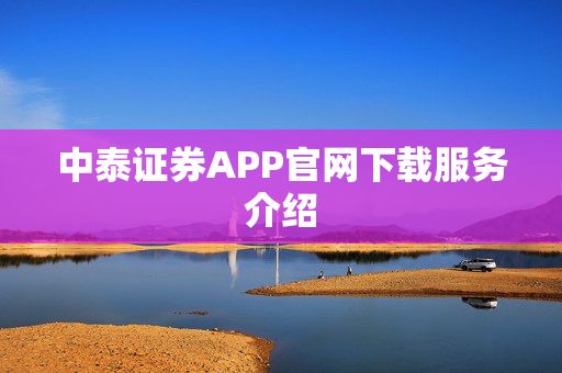中泰证券APP官网下载服务介绍