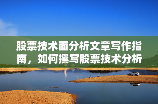 股票技术面分析文章写作指南，如何撰写股票技术分析文章