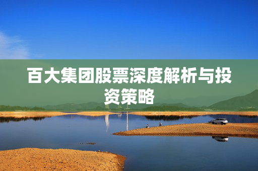 百大集团股票深度解析与投资策略