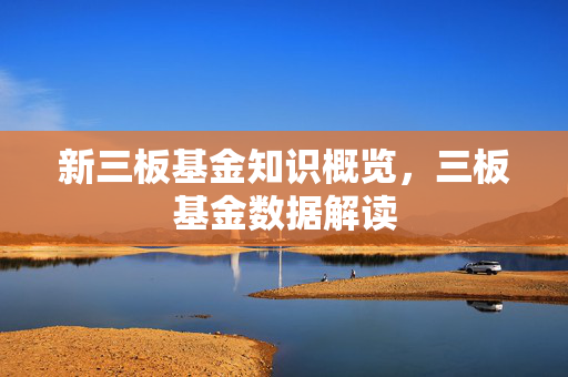 新三板基金知识概览，三板基金数据解读