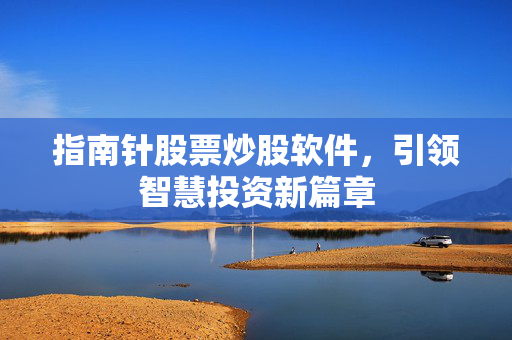 指南针股票炒股软件，引领智慧投资新篇章