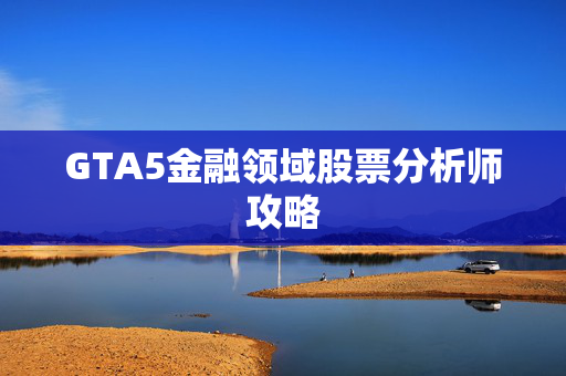 GTA5金融领域股票分析师攻略