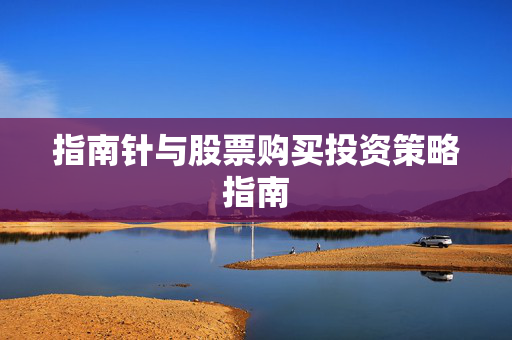 指南针与股票购买投资策略指南