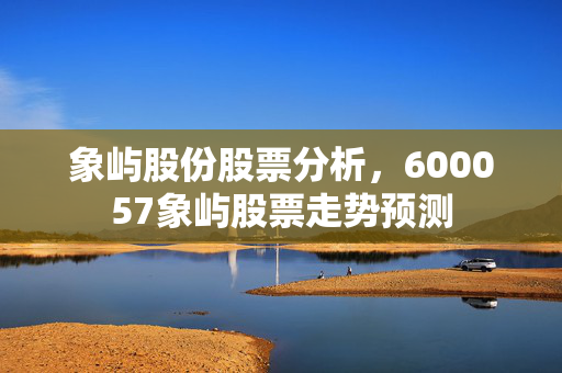 象屿股份股票分析，600057象屿股票走势预测
