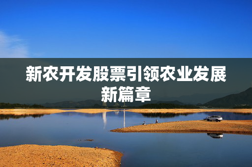 新农开发股票引领农业发展新篇章