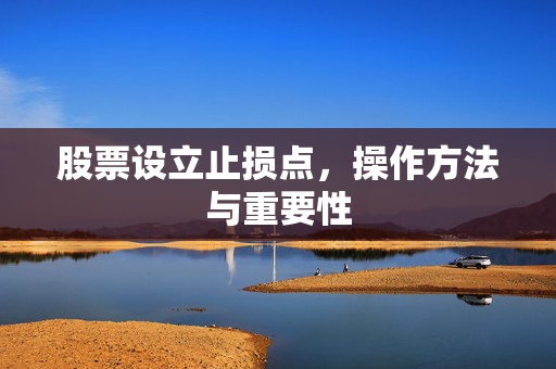 股票设立止损点，操作方法与重要性