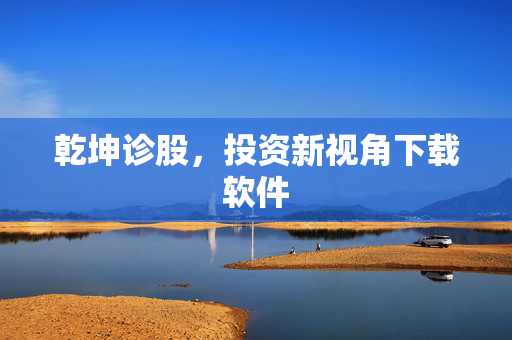 乾坤诊股，投资新视角下载软件