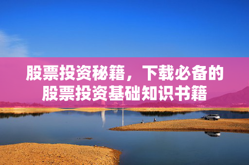 股票投资秘籍，下载必备的股票投资基础知识书籍