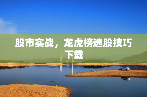 股市实战，龙虎榜选股技巧下载