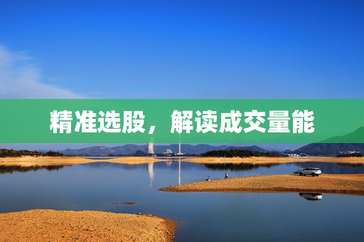 精准选股，解读成交量能