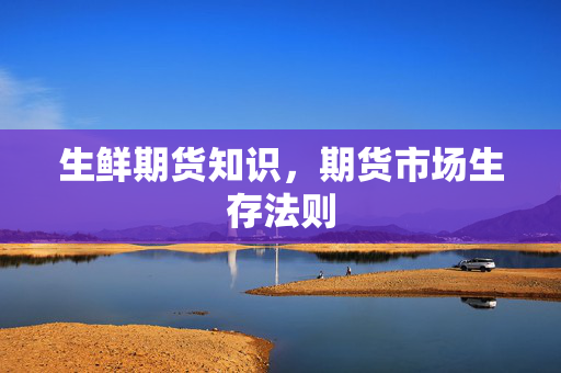 生鲜期货知识，期货市场生存法则