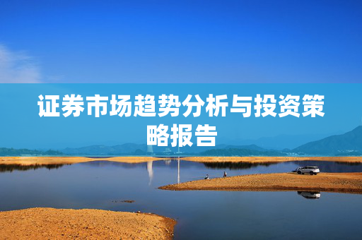证券市场趋势分析与投资策略报告