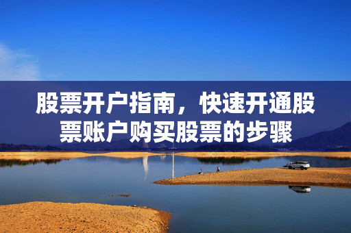 股票开户指南，快速开通股票账户购买股票的步骤