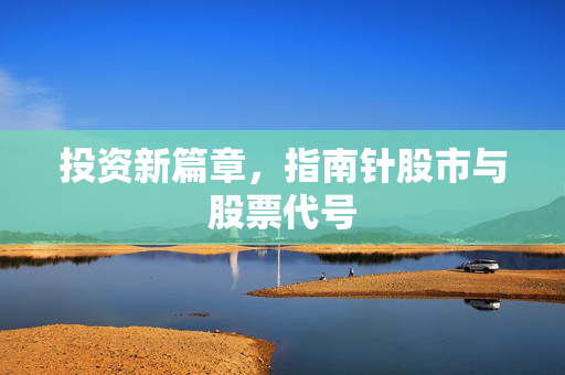投资新篇章，指南针股市与股票代号