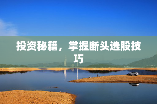 投资秘籍，掌握断头选股技巧