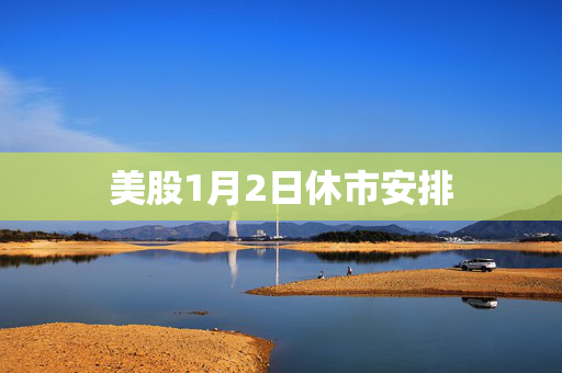 美股1月2日休市安排